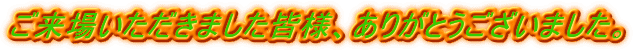 ご来場いただきました皆様、ありがとうございました。